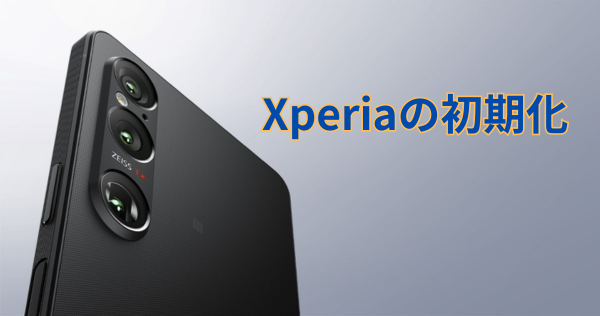 Xperiaの初期化が必要な理由